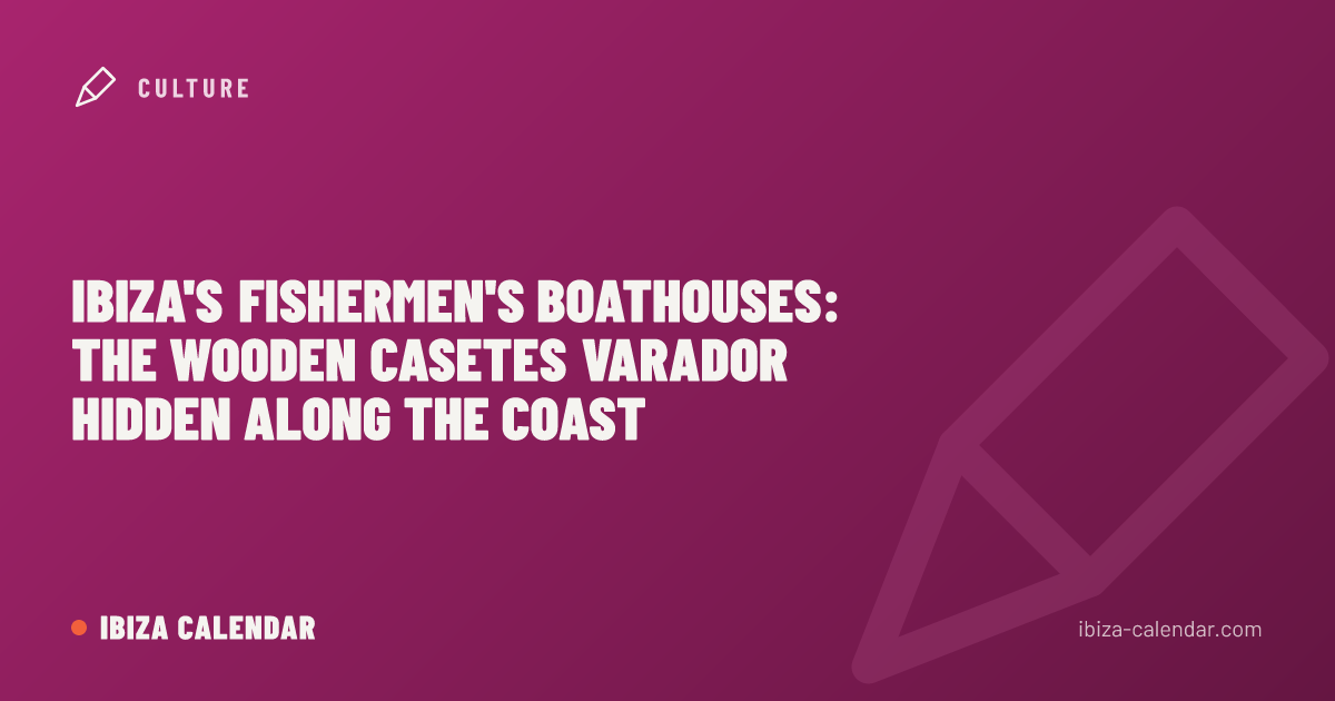 Ibiza's Fishermen's Boathouses: The Wooden Casetes Varador Hidden Along the Coast